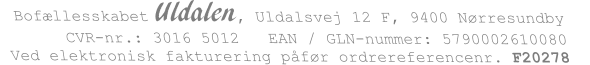 Bofællesskabet Uldalen, Uldalsvej 12 F, 9400 NørresundbyCVR-nr.: 3016 5012   EAN / GLN-nummer: 5790002610080   Ved elektronisk fakturering påfør ordrereferencenr. F20278  